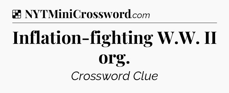 Solution: Inflation-fighting W.W. II org - NYT Crossword