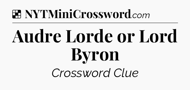 Solution: Audre Lorde or Lord Byron - NYT Crossword