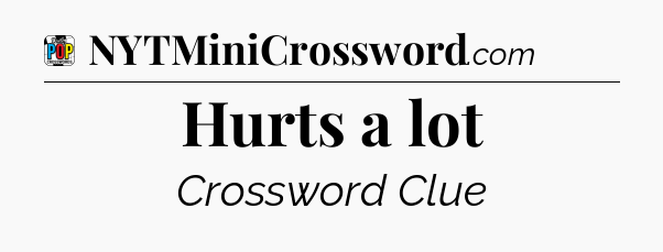 Hurts a lot Crossword Clue