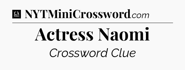 Actress Naomi - LA Times Crossword