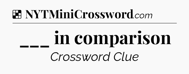 Solution: ___ in comparison - NYT Crossword