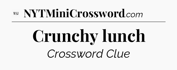 Crunchy lunch - WSJ Crossword
