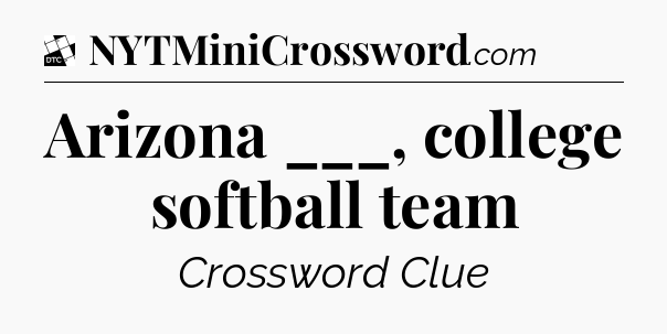 Arizona ___, college softball team - Daily Themed Classic Crossword