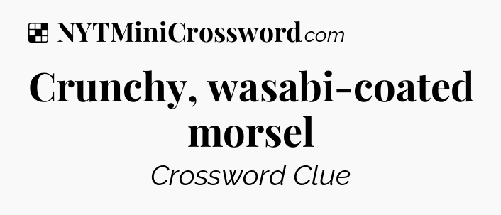 Solution: Crunchy, wasabi-coated morsel - NYT Crossword