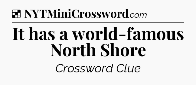 Solution: It has a world-famous North Shore - NYT Crossword