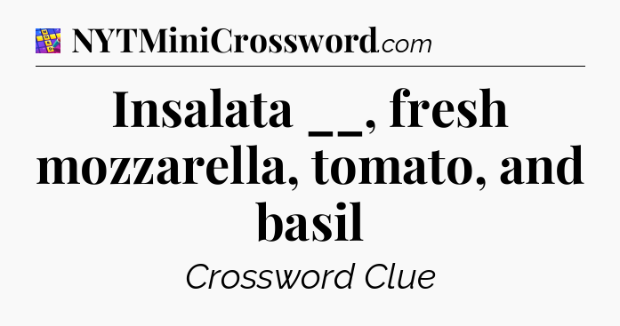 Insalata __, fresh mozzarella, tomato, and basil Codycross