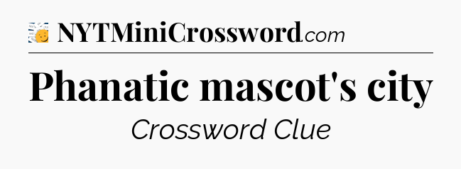 Phanatic mascot's city - 7 Little Words