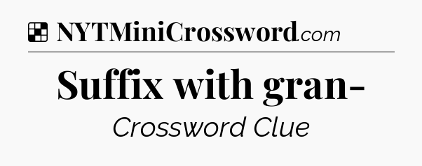 Solution: Suffix with gran- - NYT Crossword