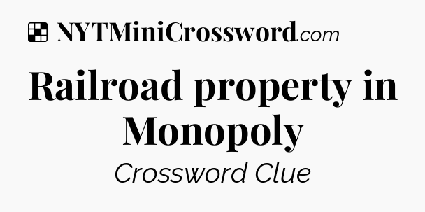 Solution: Railroad property in Monopoly - NYT Crossword