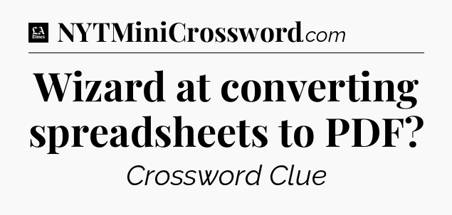 Wizard at converting spreadsheets to PDF - LA Times Crossword