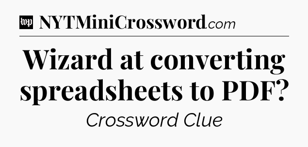 Wizard at converting spreadsheets to PDF Crossword Clue