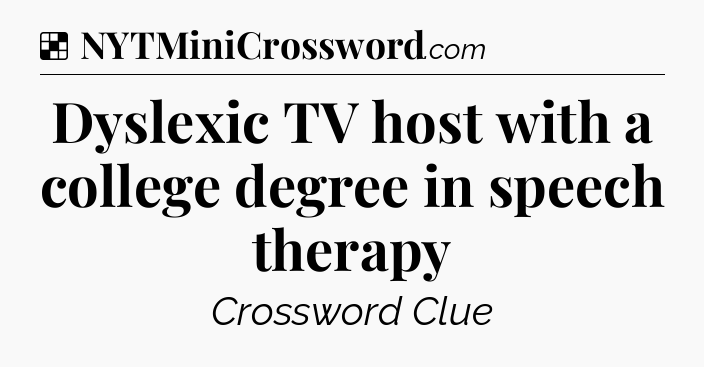 Solution: Dyslexic TV host with a college degree in speech therapy - NYT Crossword