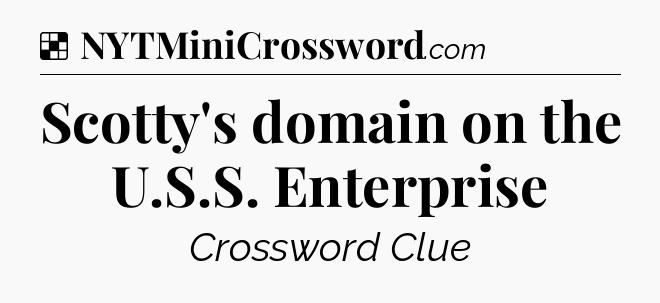 Solution: Scotty's domain on the U.S.S. Enterprise - NYT Crossword