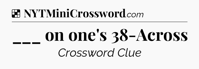 Solution: ___ on one's 38-Across - NYT Crossword