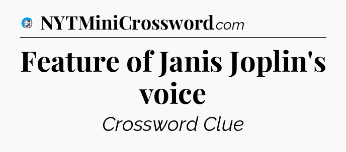 Feature of Janis Joplin's voice Crossword Clue