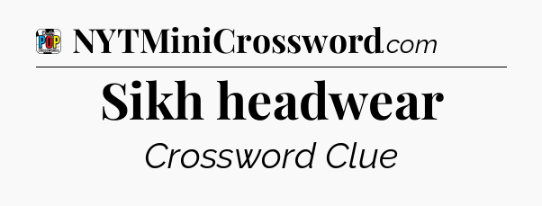 Sikh headwear Crossword Clue
