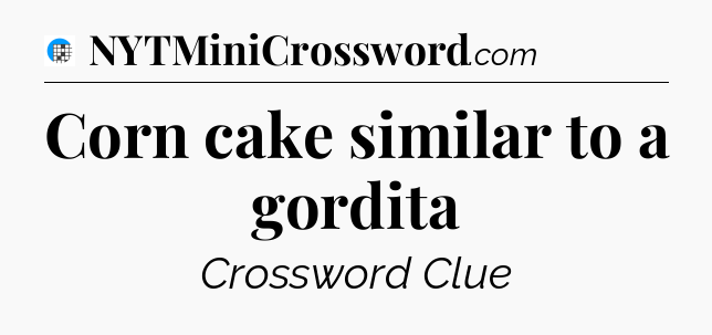 Corn cake similar to a gordita Crossword Clue