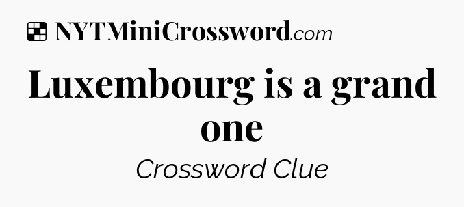Solution: Luxembourg is a grand one - NYT Crossword