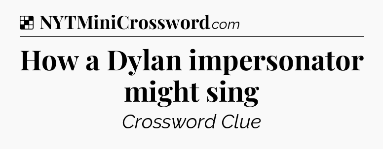 Solution: How a Dylan impersonator might sing - NYT Crossword