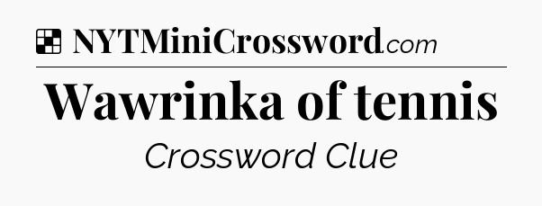 Solution: Wawrinka of tennis - NYT Crossword