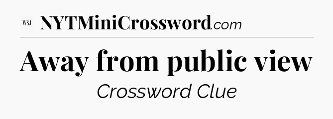 Away from public view - WSJ Crossword