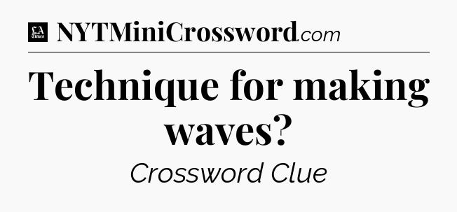 Technique for making waves - LA Times Crossword