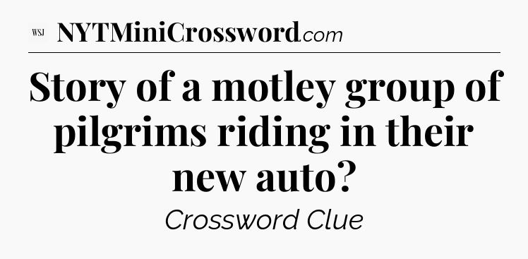 Story of a motley group of pilgrims riding in their new auto - WSJ Crossword