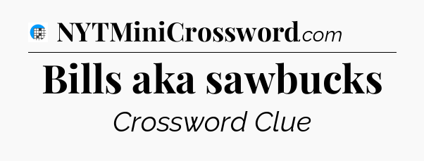 Bills aka sawbucks Crossword Clue