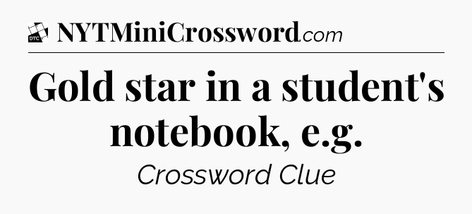 Gold star in a student's notebook, e.g - Daily Themed Classic Crossword