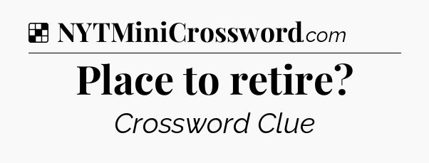 Solution: Place to retire - NYT Crossword
