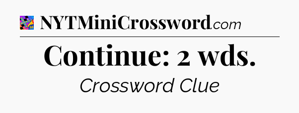 Continue: 2 wds Crossword Clue