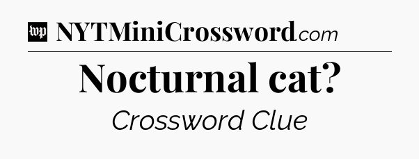 Nocturnal cat Crossword Clue