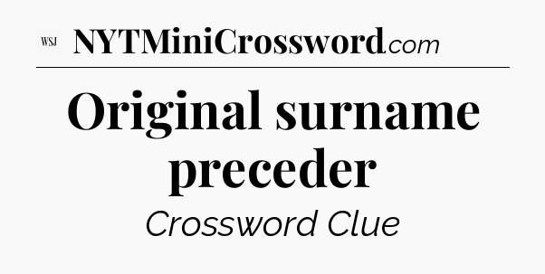 Original surname preceder - WSJ Crossword