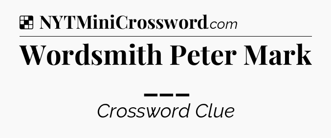 Solution: Wordsmith Peter Mark ___ - NYT Crossword