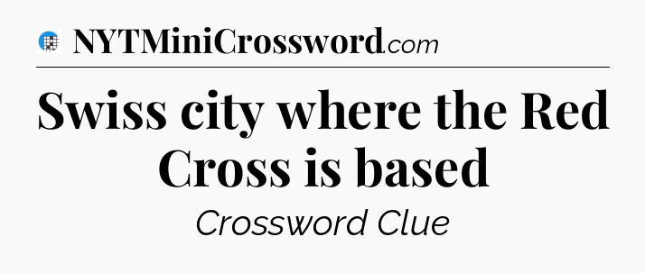 Swiss city where the Red Cross is based Crossword Clue