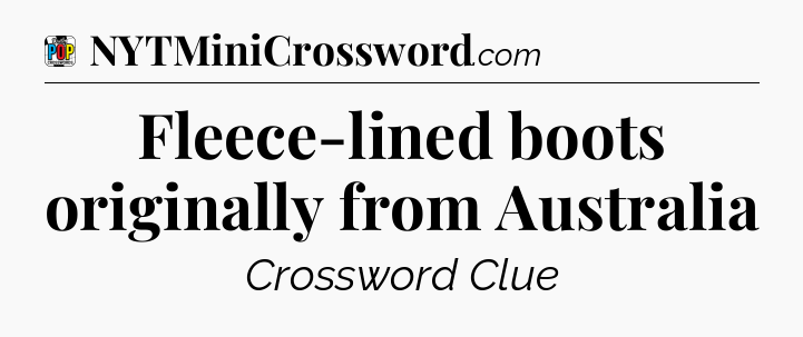 Fleece-lined boots originally from Australia Crossword Clue