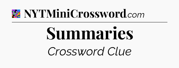 Summaries Crossword Clue