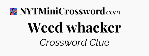 Weed whacker Crossword Clue