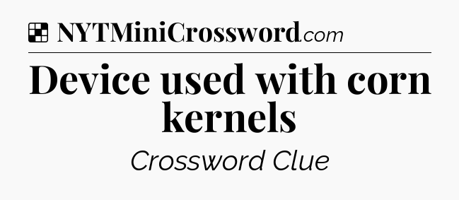 Solution: Device used with corn kernels - NYT Crossword