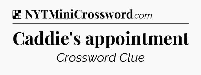 Solution: Caddie's appointment - NYT Crossword