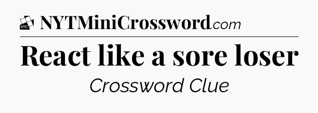 React like a sore loser - Daily Themed Classic Crossword