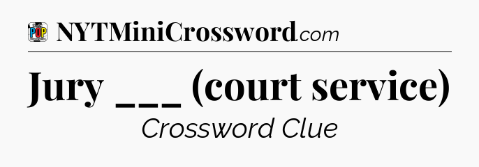 Jury ___ (court service) Crossword Clue