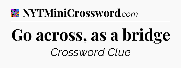 Go across, as a bridge Crossword Clue