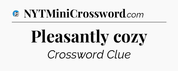 Pleasantly cozy Crossword Clue