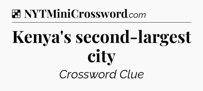 Solution: Kenya's second-largest city - NYT Crossword