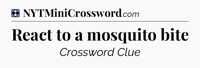 Solution: React to a mosquito bite - NYT Mini Crossword