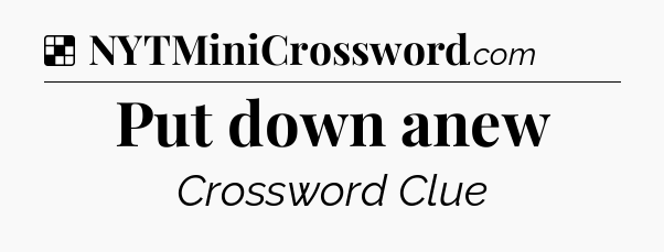 Solution: Put down anew - NYT Crossword