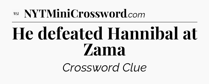 He defeated Hannibal at Zama - WSJ Crossword