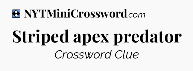 Solution: Striped apex predator - NYT Mini Crossword