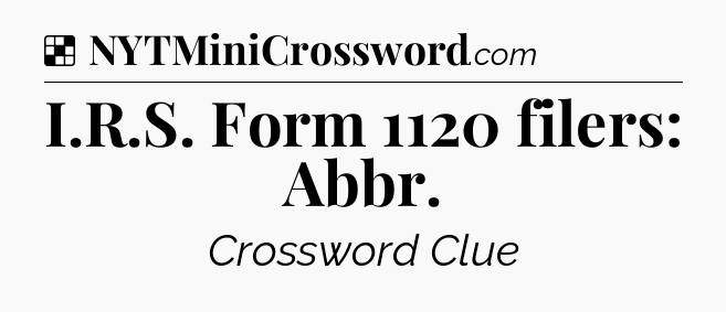 Solution: I.R.S. Form 1120 filers: Abbr - NYT Crossword